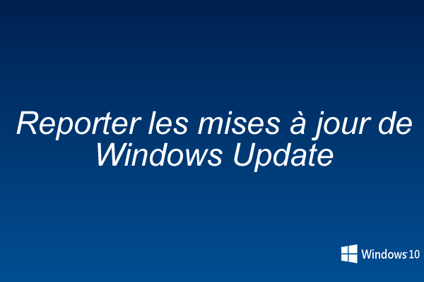 Windows 10 : reporter les mises à jour de Windows Update ?